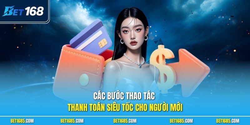 Rút Tiền BET168 - Giao Dịch Nhanh Chóng Và Cực Đơn Giản 2 Các bước thao tác thanh toán siêu tốc cho người mớ