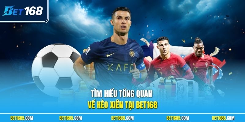 Cách Chơi Kèo Xiên Bóng Đá| Bí Kíp Ghép Xiên Hốt Bạc 1 Tìm hiểu tổng quan về kèo xiên tại BET168